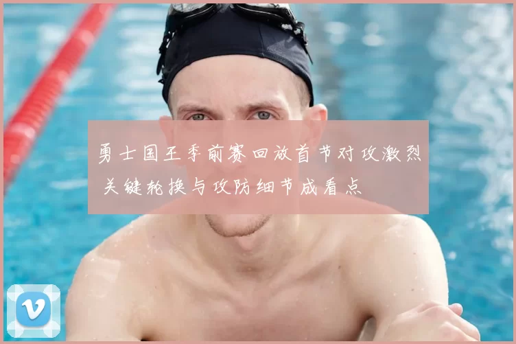 勇士国王季前赛回放首节对攻激烈 关键轮换与攻防细节成看点