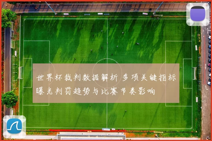 世界杯裁判数据解析 多项关键指标曝光判罚趋势与比赛节奏影响