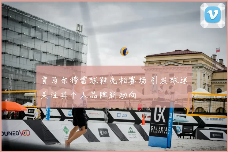 贾马尔穆雷球鞋亮相赛场 引发球迷关注其个人品牌新动向