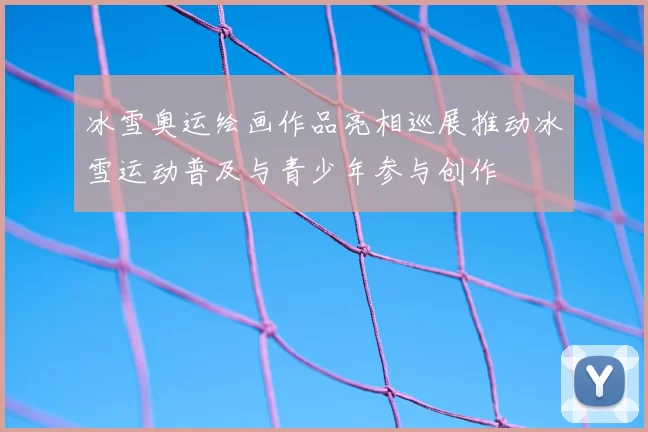 冰雪奥运绘画作品亮相巡展推动冰雪运动普及与青少年参与创作
