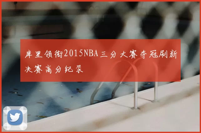库里领衔2015NBA三分大赛夺冠刷新决赛高分纪录